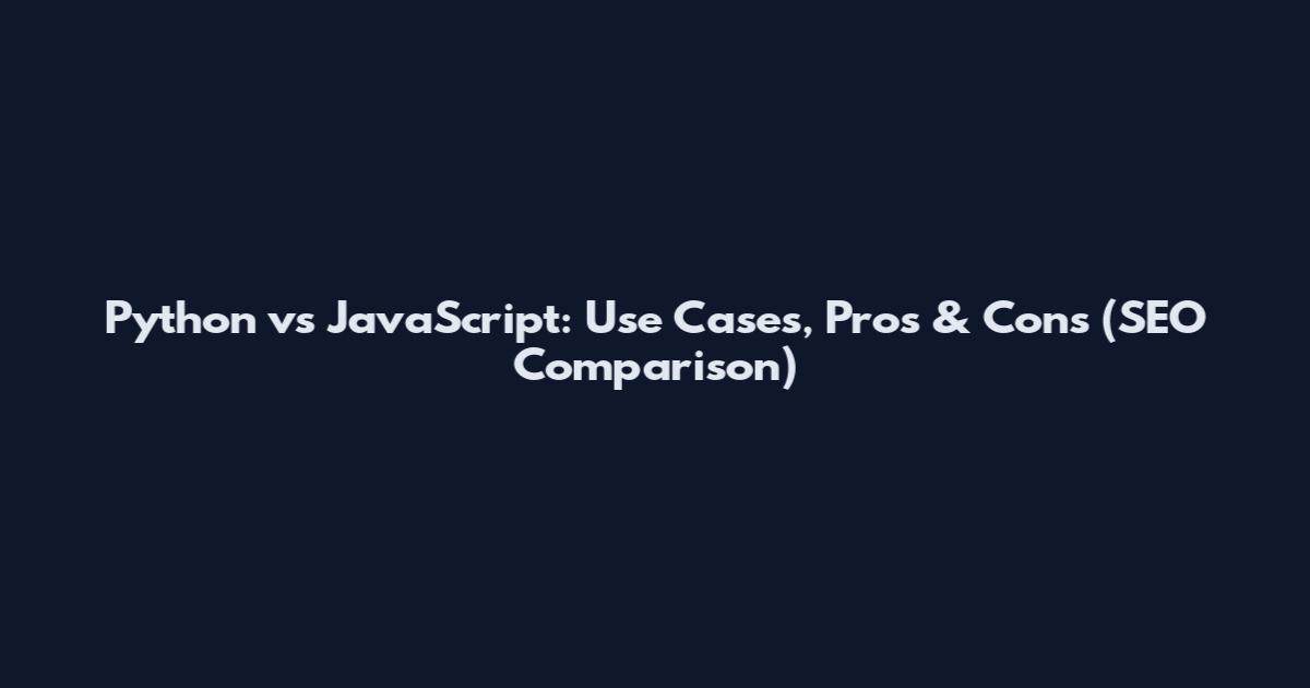 Python vs JavaScript: Use Cases, Pros & Cons (SEO Comparison)
