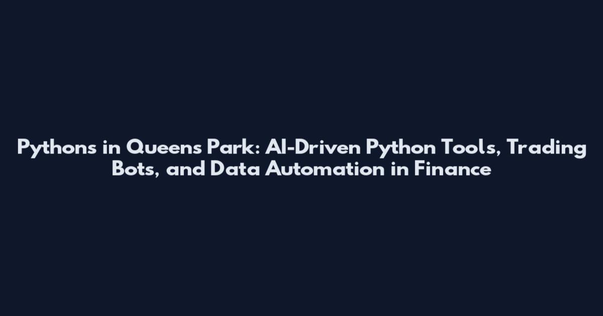 Pythons in Queens Park: AI-Driven Python Tools, Trading Bots, and Data Automation in Finance