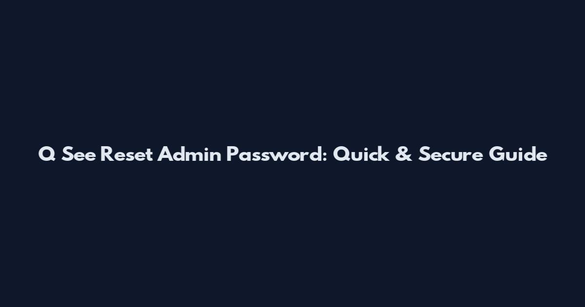 Q See Reset Admin Password: Quick & Secure Guide