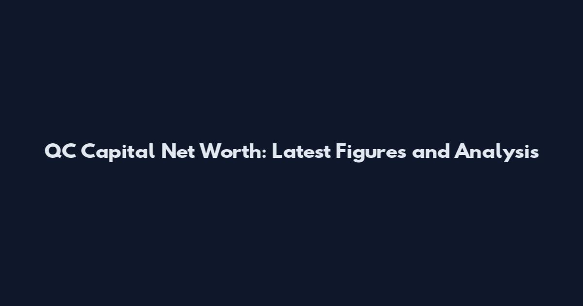 QC Capital Net Worth: Latest Figures and Analysis