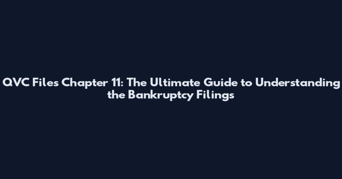 QVC Files Chapter 11: The Ultimate Guide to Understanding the Bankruptcy Filings