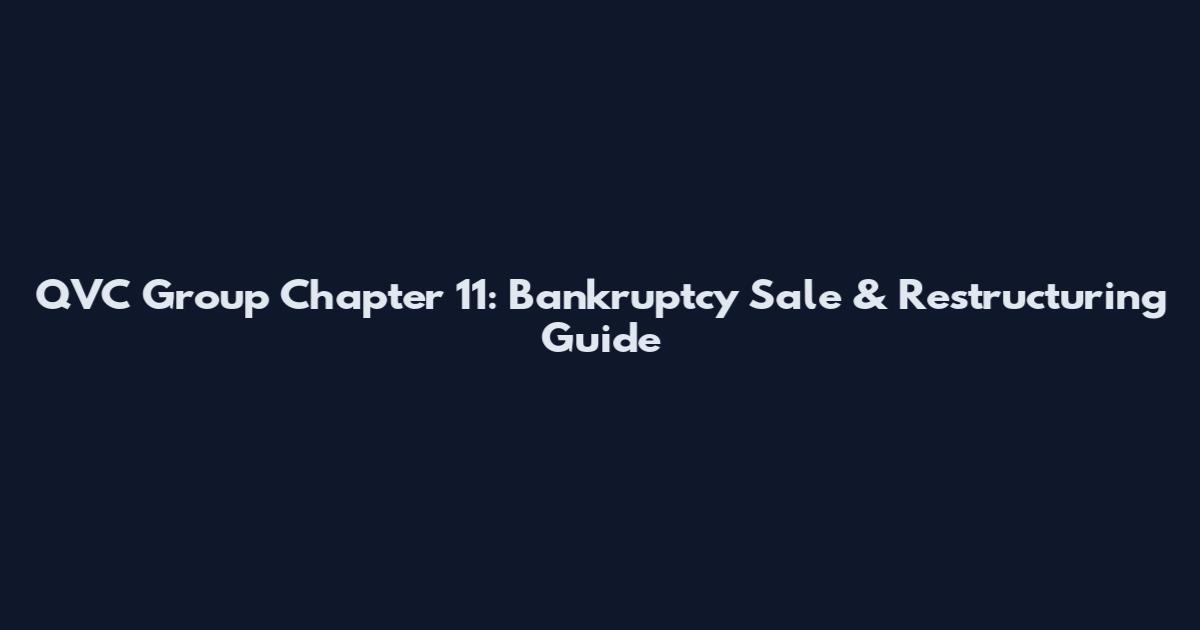 QVC Group Chapter 11: Bankruptcy Sale & Restructuring Guide