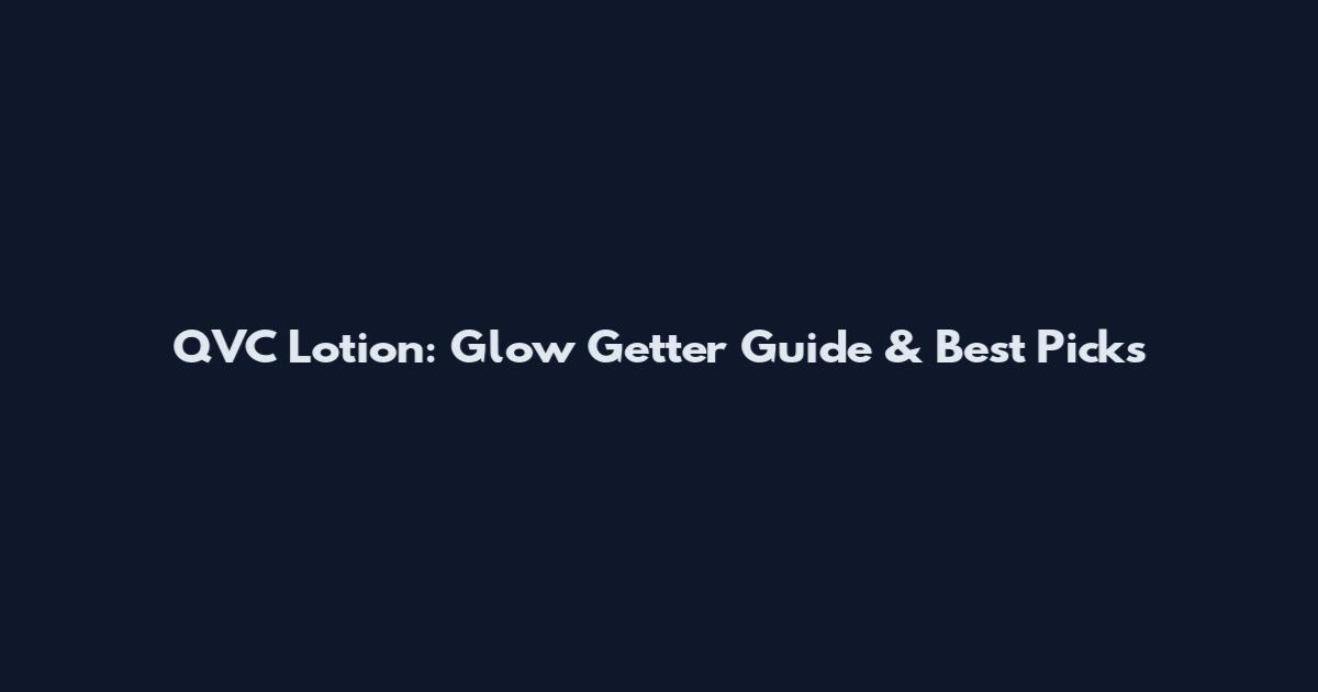QVC Lotion: Glow Getter Guide & Best Picks