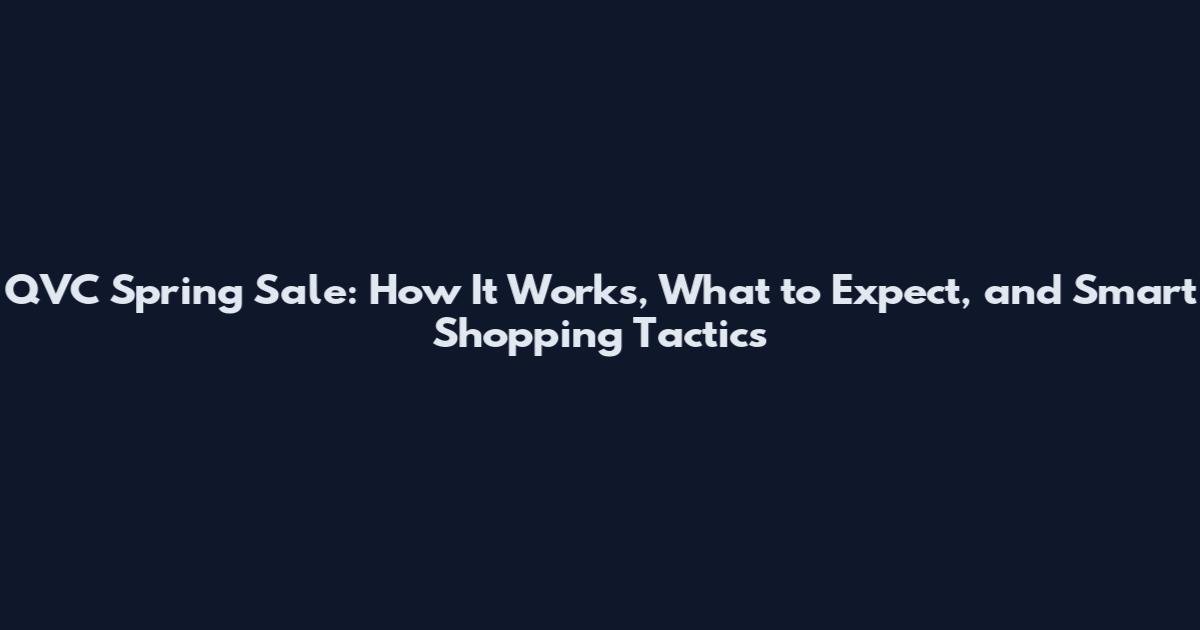 QVC Spring Sale: How It Works, What to Expect, and Smart Shopping Tactics