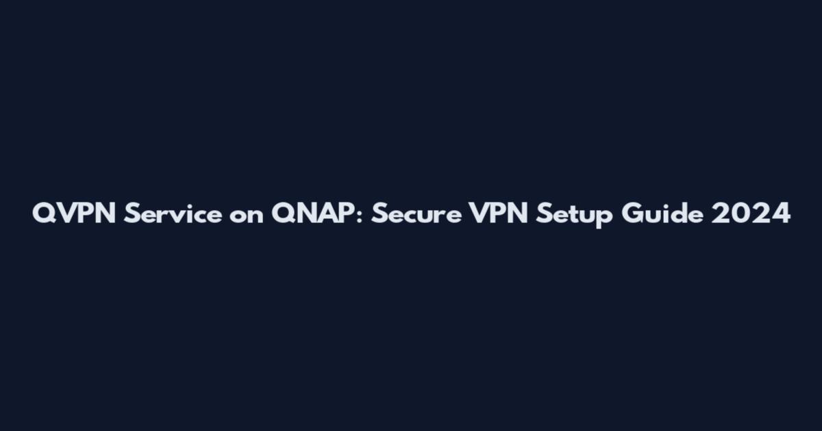 QVPN Service on QNAP: Secure VPN Setup Guide 2024