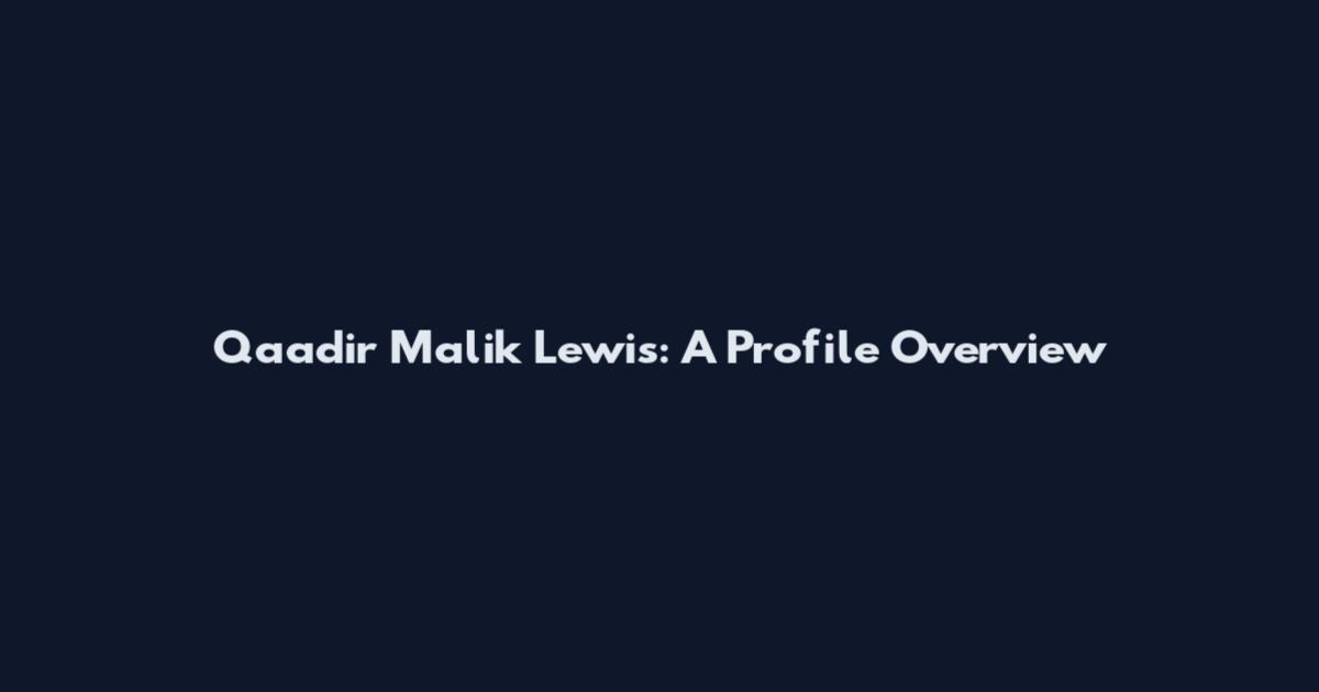 Qaadir Malik Lewis: A Profile Overview