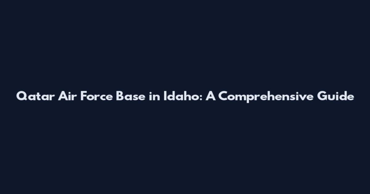 Qatar Air Force Base in Idaho: A Comprehensive Guide