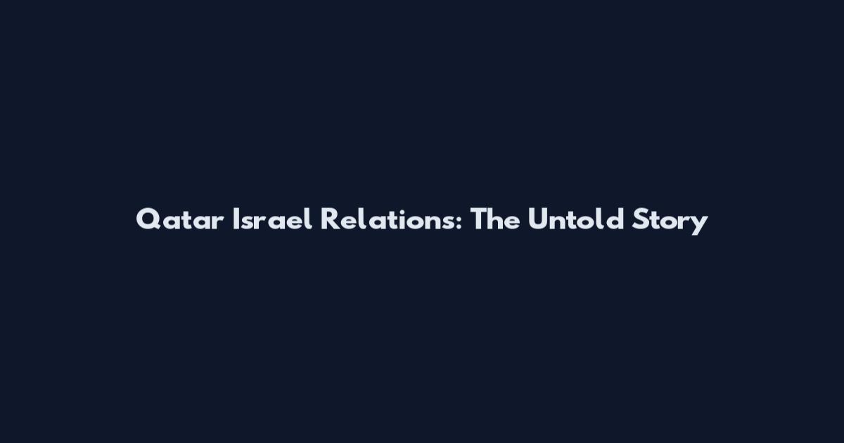 Qatar Israel Relations: The Untold Story