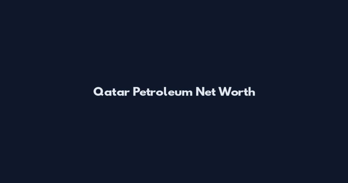Qatar Petroleum Net Worth