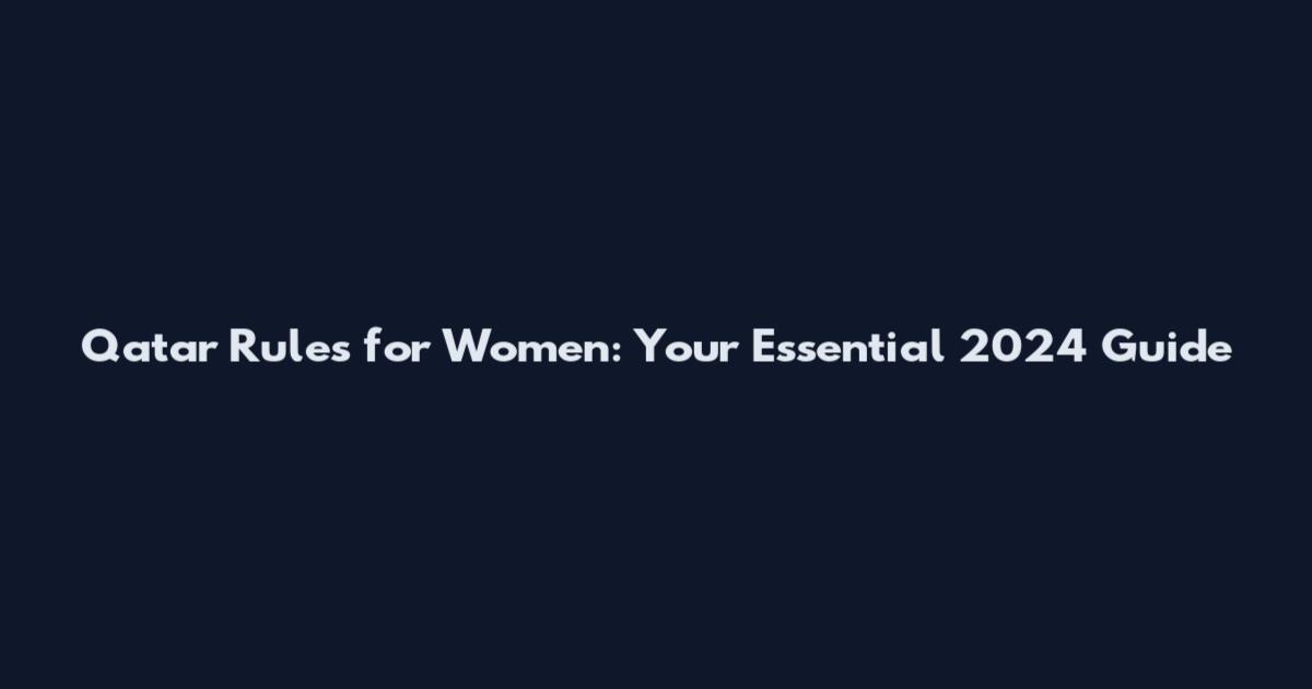 Qatar Rules for Women: Your Essential 2024 Guide