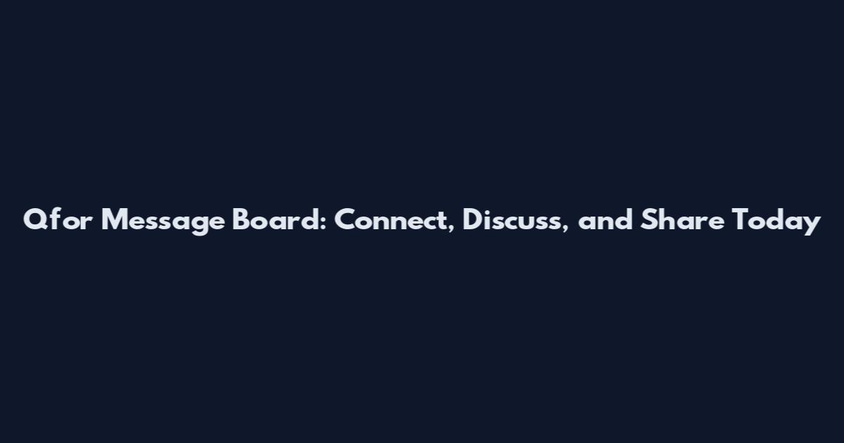 Qfor Message Board: Connect, Discuss, and Share Today
