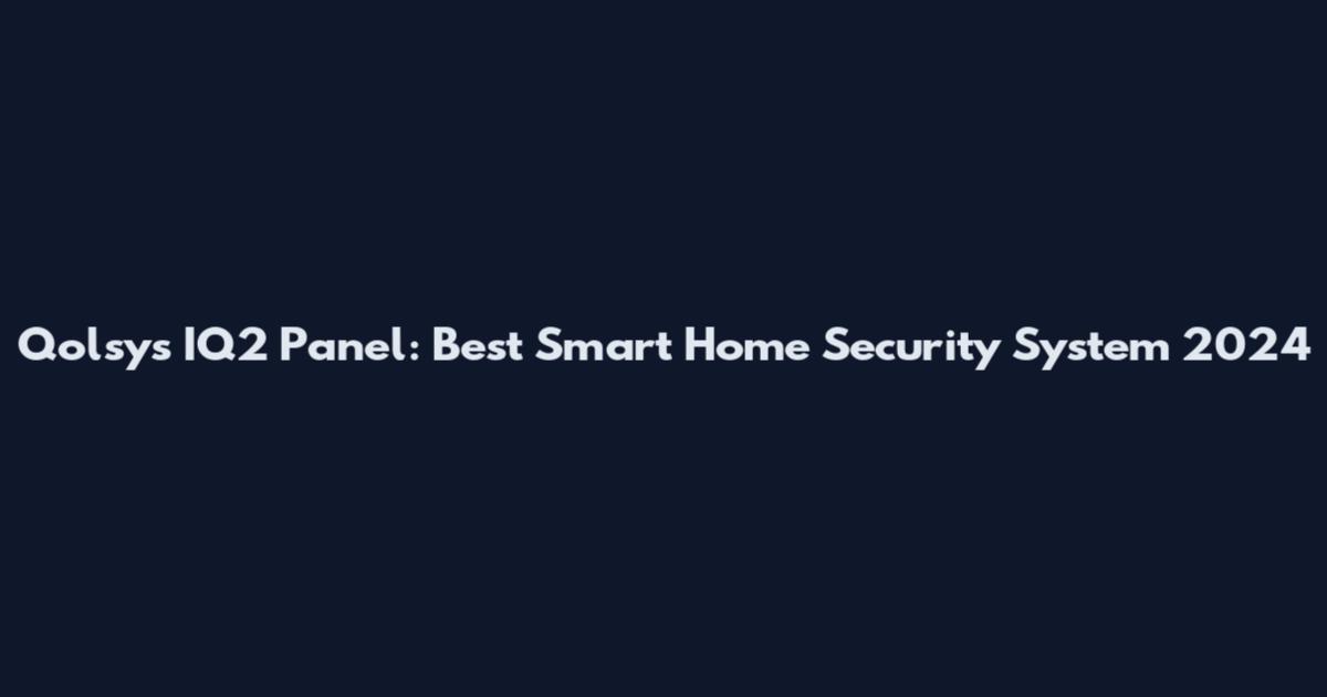 Qolsys IQ2 Panel: Best Smart Home Security System 2024