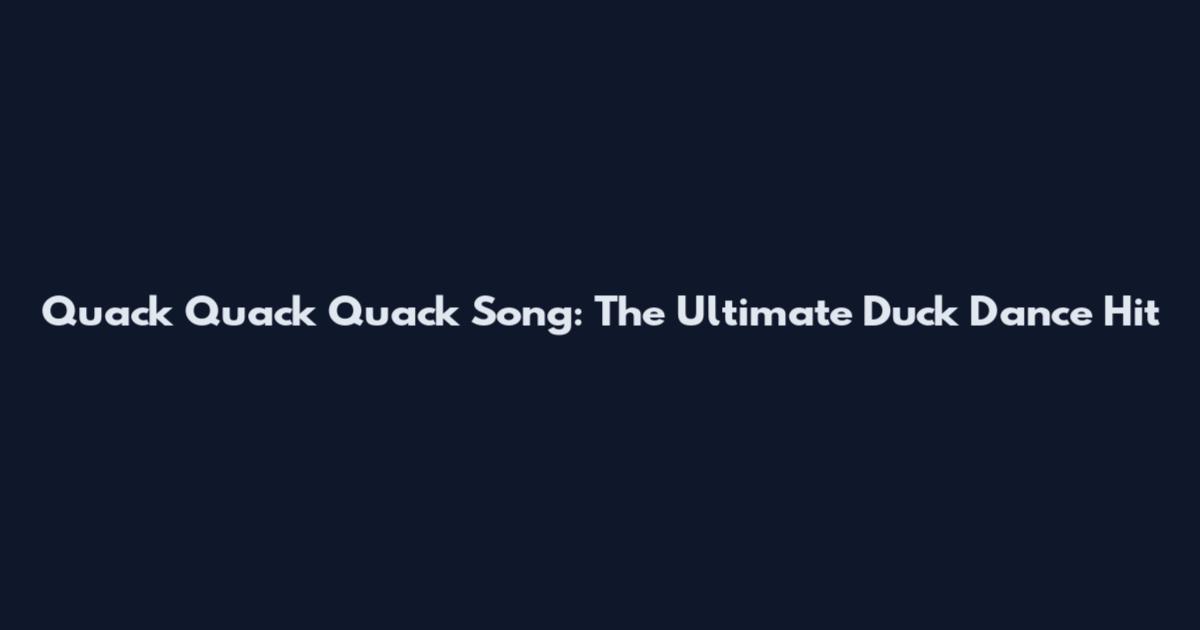 Quack Quack Quack Song: The Ultimate Duck Dance Hit