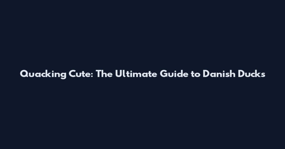 Quacking Cute: The Ultimate Guide to Danish Ducks