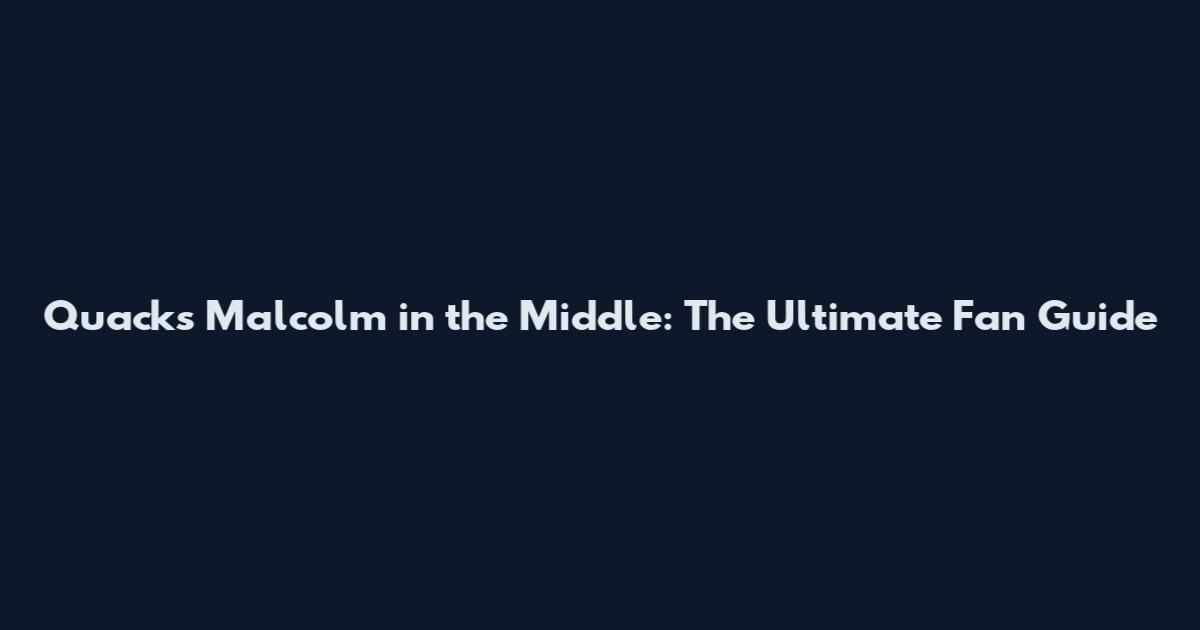 Quacks Malcolm in the Middle: The Ultimate Fan Guide