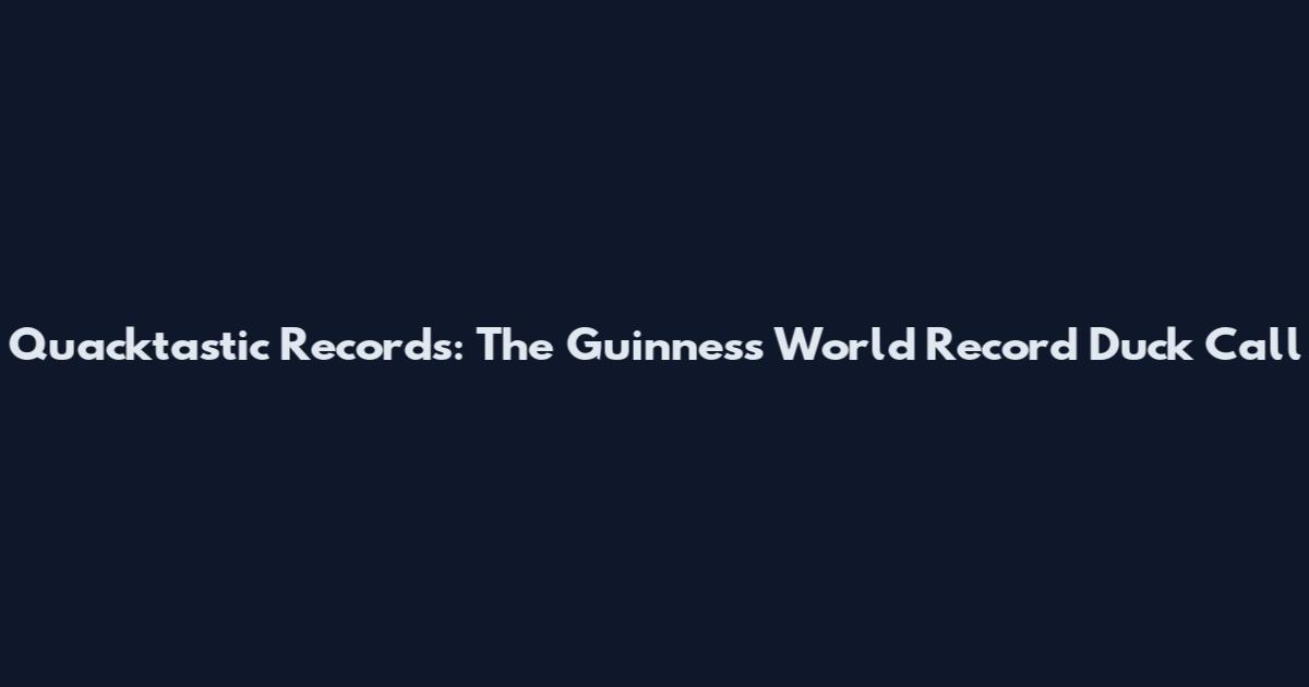 Quacktastic Records: The Guinness World Record Duck Call