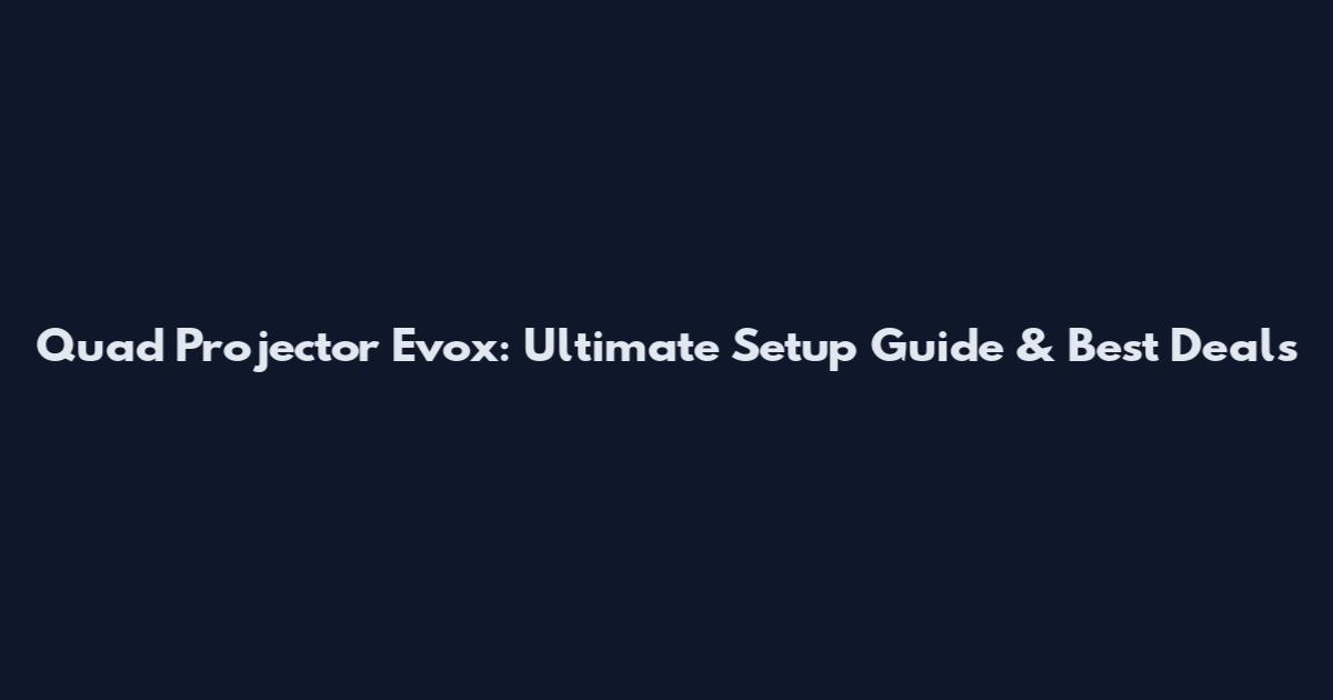 Quad Projector Evox: Ultimate Setup Guide & Best Deals