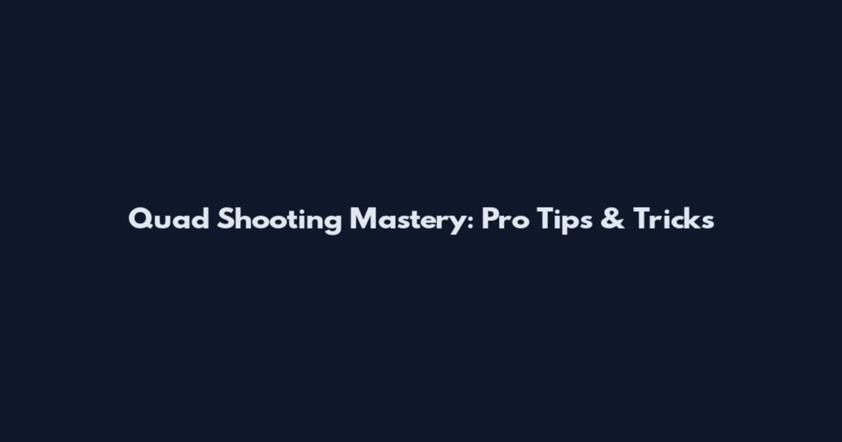 Quad Shooting Mastery: Pro Tips & Tricks
