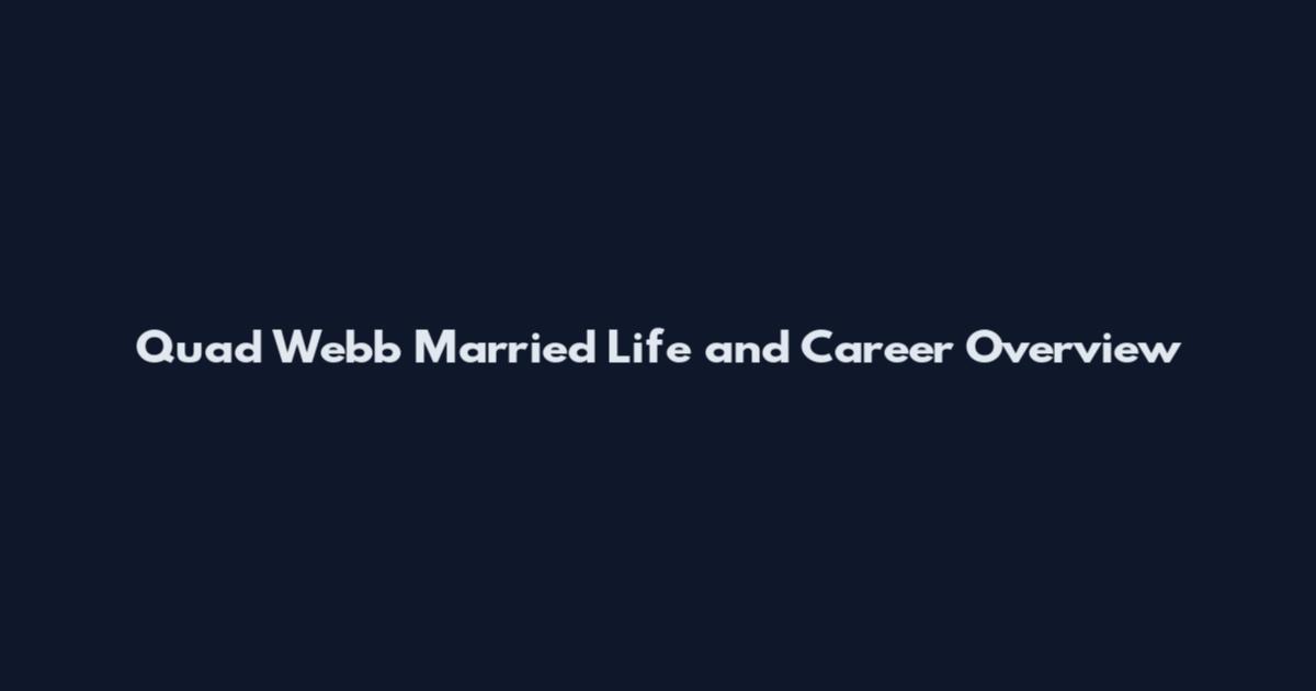 Quad Webb Married Life and Career Overview
