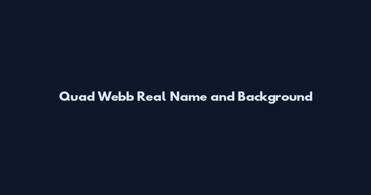 Quad Webb Real Name and Background