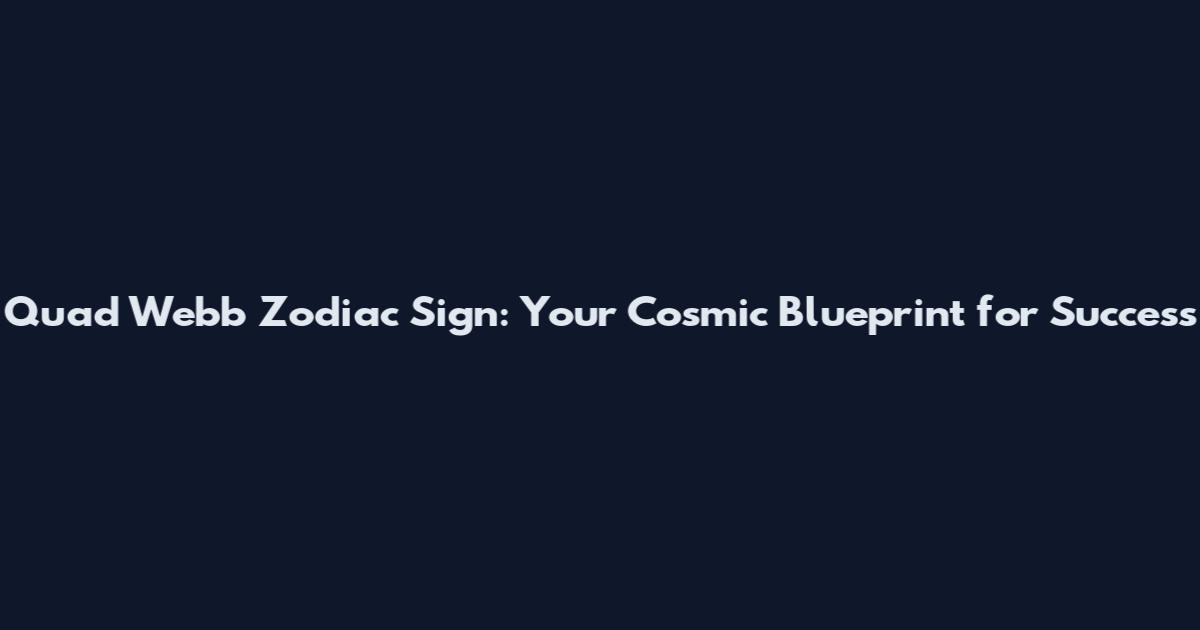 Quad Webb Zodiac Sign: Your Cosmic Blueprint for Success