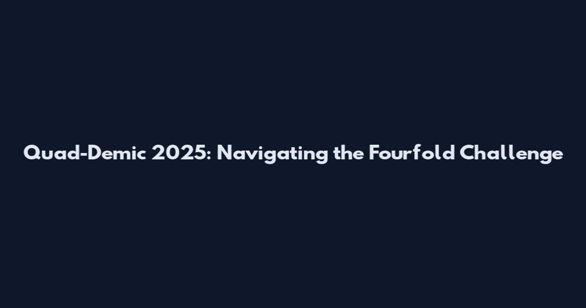 Quad-Demic 2025: Navigating the Fourfold Challenge