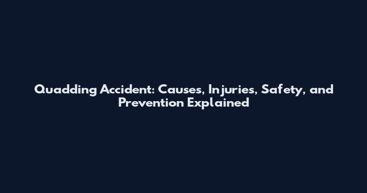 Quadding Accident: Causes, Injuries, Safety, and Prevention Explained