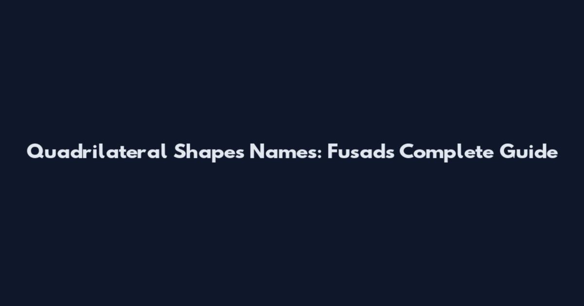 Quadrilateral Shapes Names: Fusad's Complete Guide