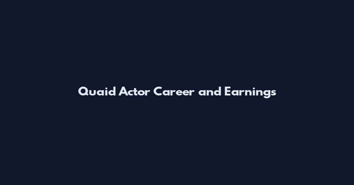 Quaid Actor Career and Earnings