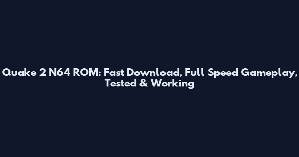 Quake 2 N64 ROM: Fast Download, Full Speed Gameplay, Tested & Working