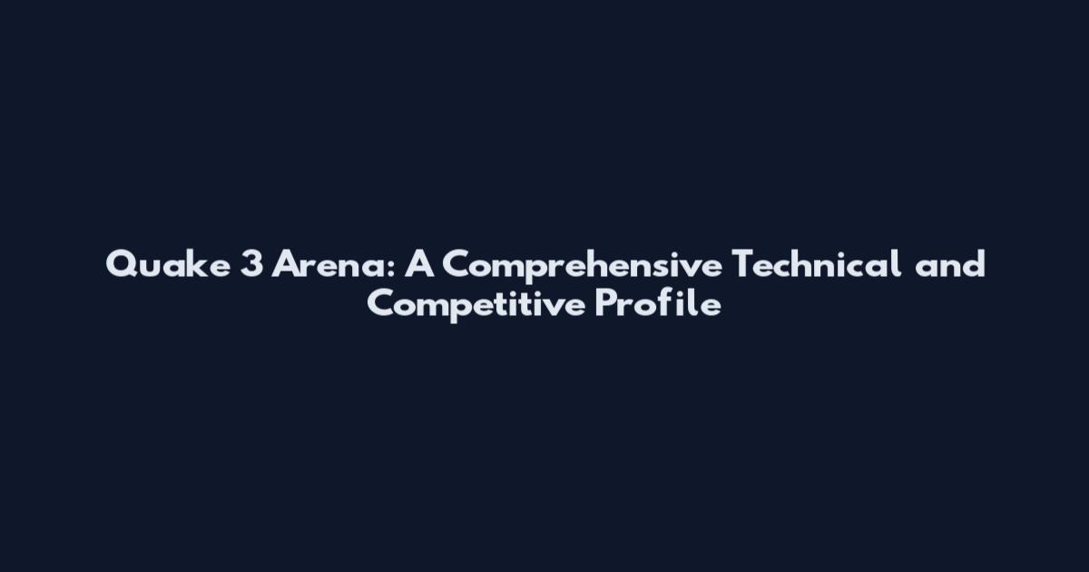 Quake 3 Arena: A Comprehensive Technical and Competitive Profile