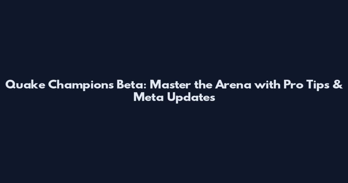 Quake Champions Beta: Master the Arena with Pro Tips & Meta Updates