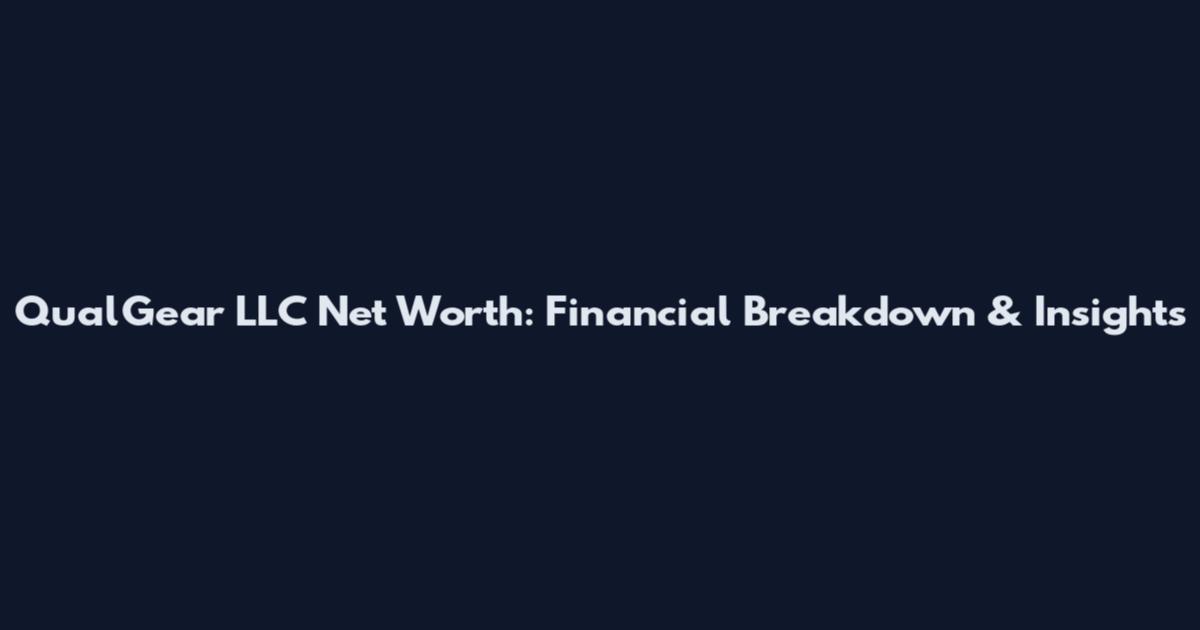 QualGear LLC Net Worth: Financial Breakdown & Insights