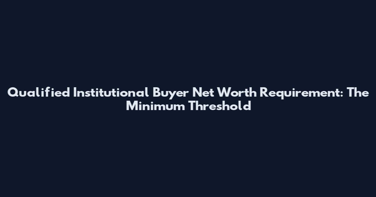 Qualified Institutional Buyer Net Worth Requirement: The Minimum Threshold