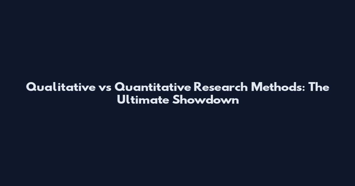 Qualitative vs Quantitative Research Methods: The Ultimate Showdown