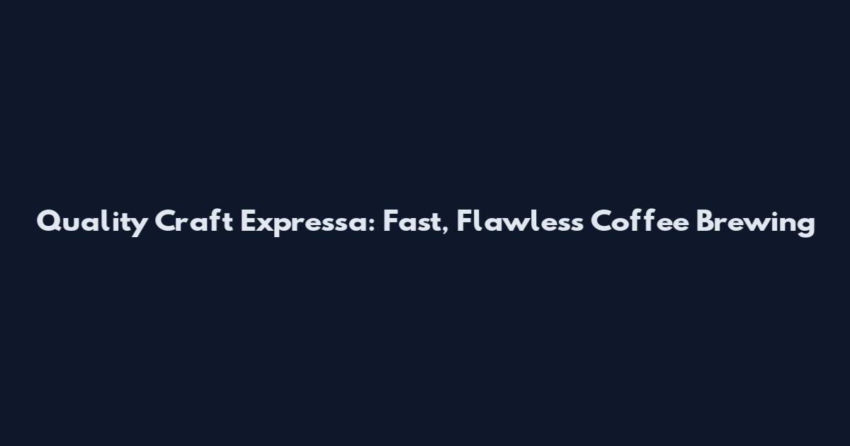 Quality Craft Expressa: Fast, Flawless Coffee Brewing