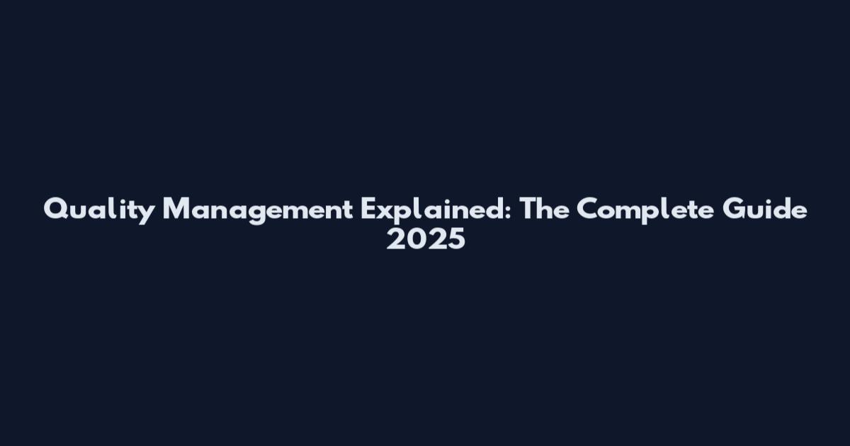 Quality Management Explained: The Complete Guide 2025