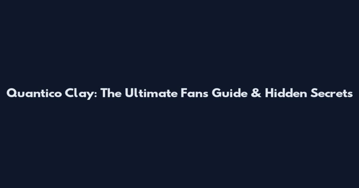 Quantico Clay: The Ultimate Fan's Guide & Hidden Secrets