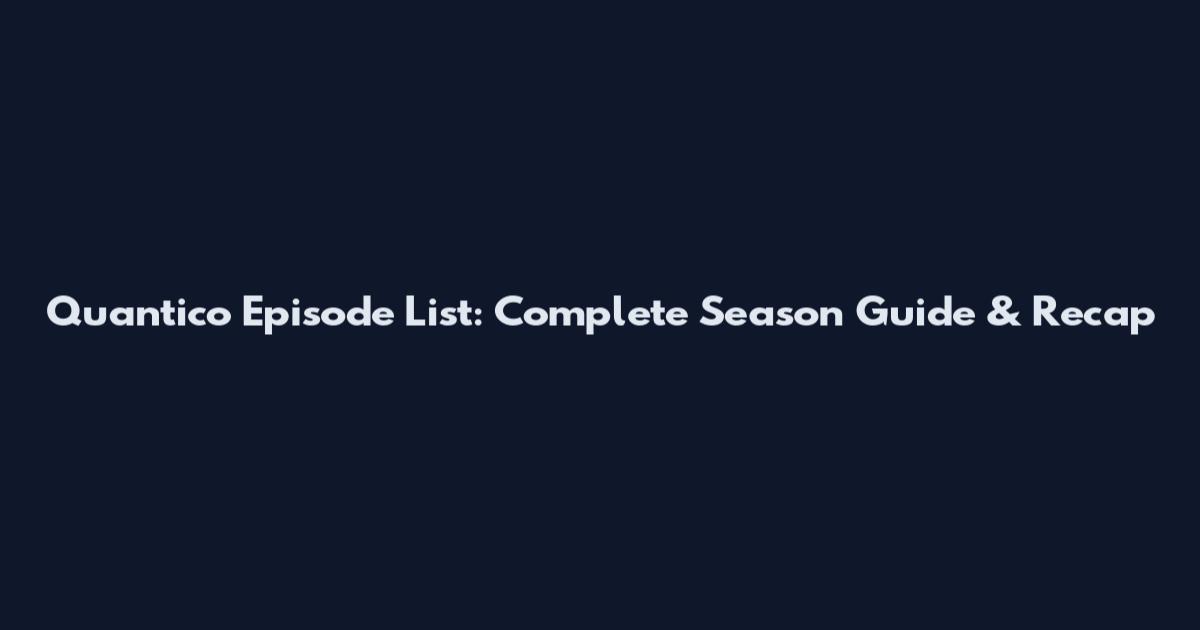 Quantico Episode List: Complete Season Guide & Recap