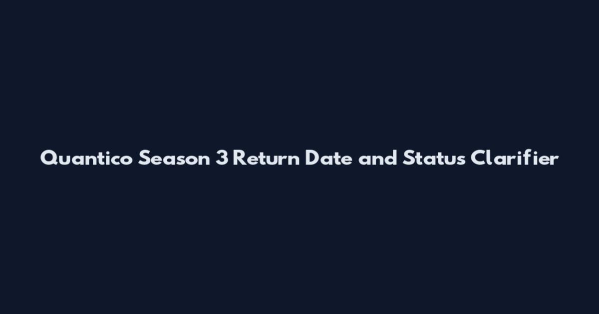 Quantico Season 3 Return Date and Status Clarifier