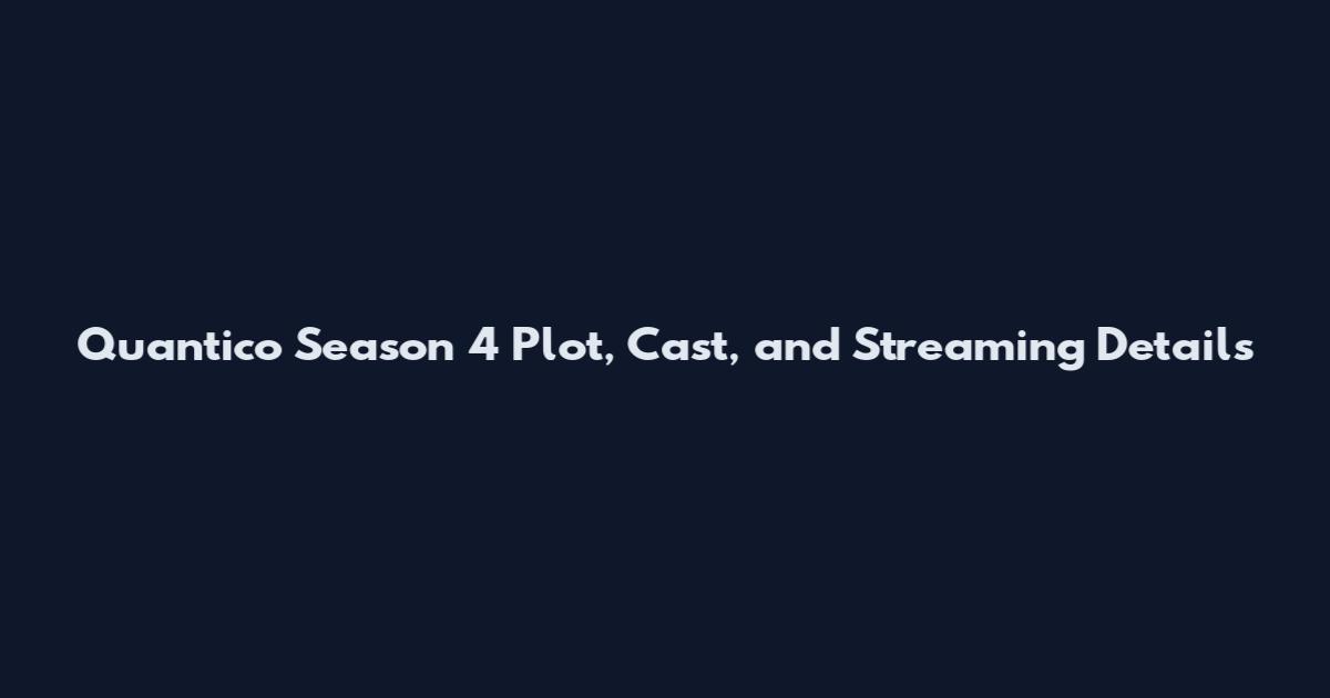 Quantico Season 4 Plot, Cast, and Streaming Details