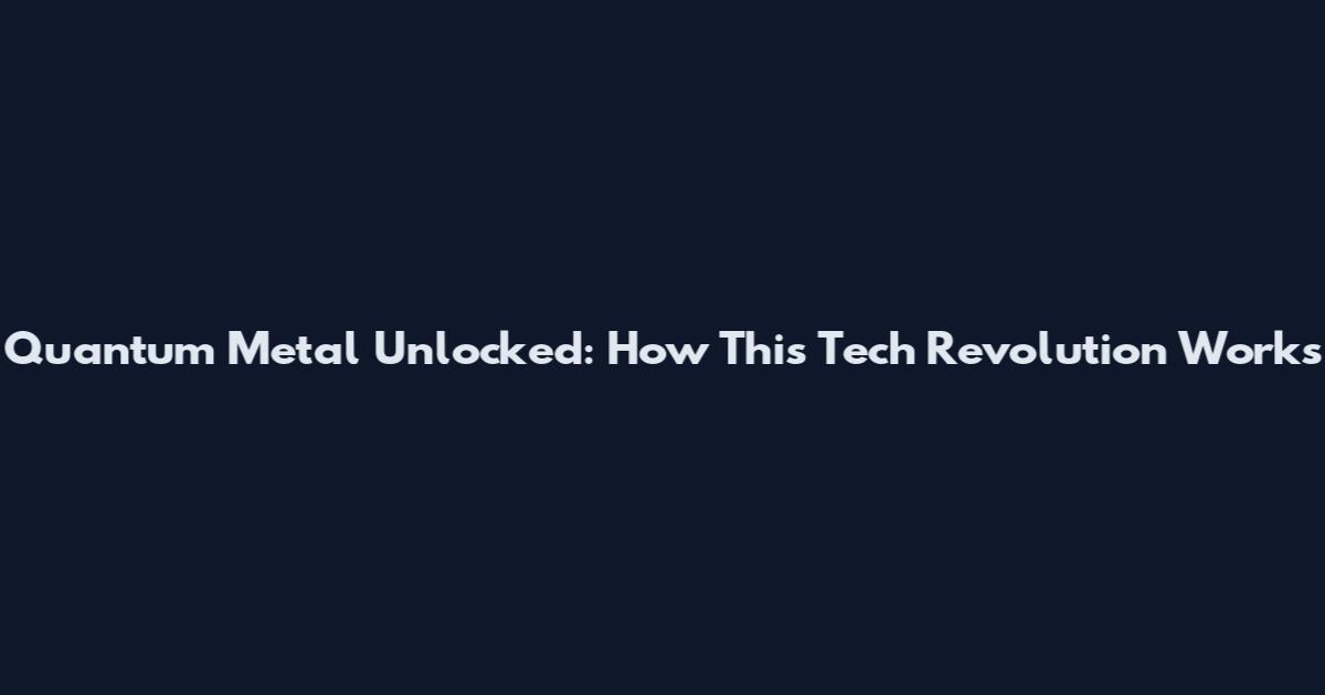Quantum Metal Unlocked: How This Tech Revolution Works