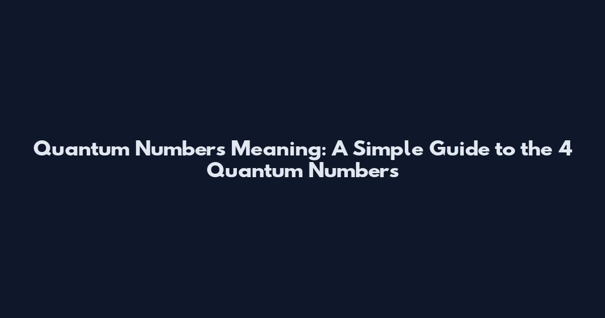 Quantum Numbers Meaning: A Simple Guide to the 4 Quantum Numbers
