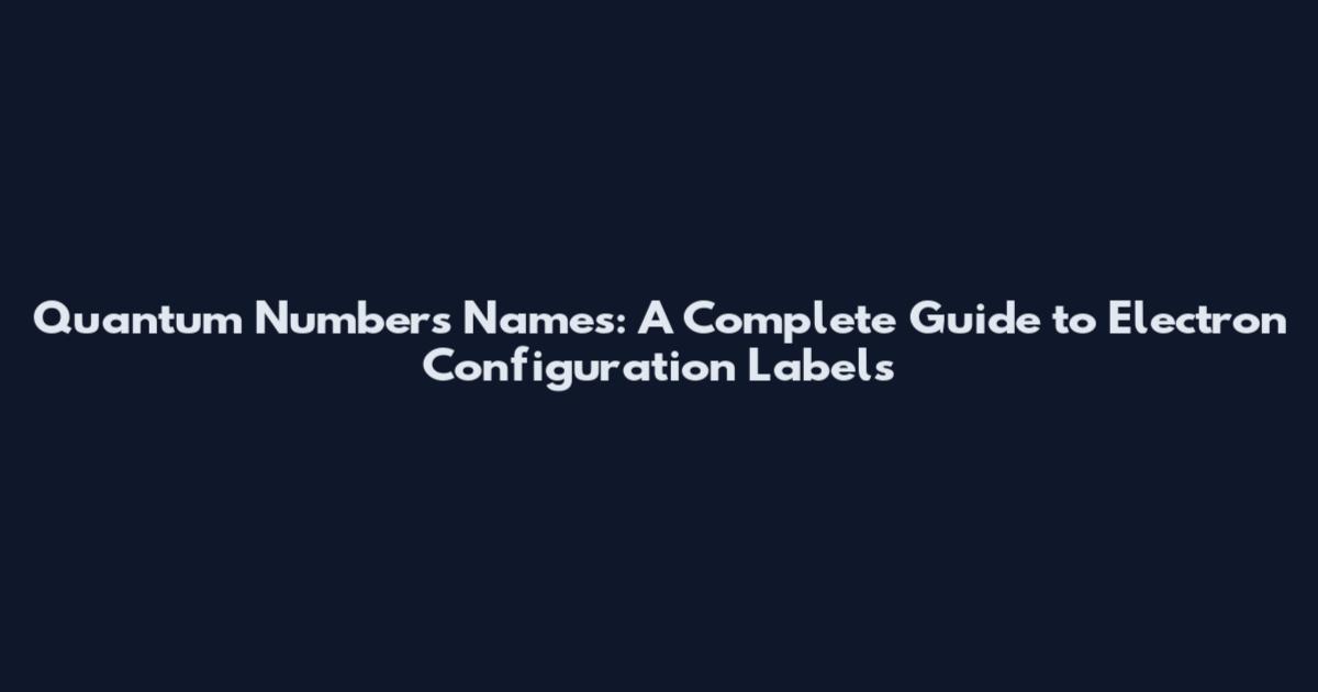 Quantum Numbers Names: A Complete Guide to Electron Configuration Labels