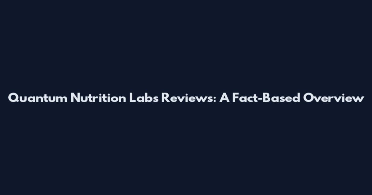 Quantum Nutrition Labs Reviews: A Fact-Based Overview