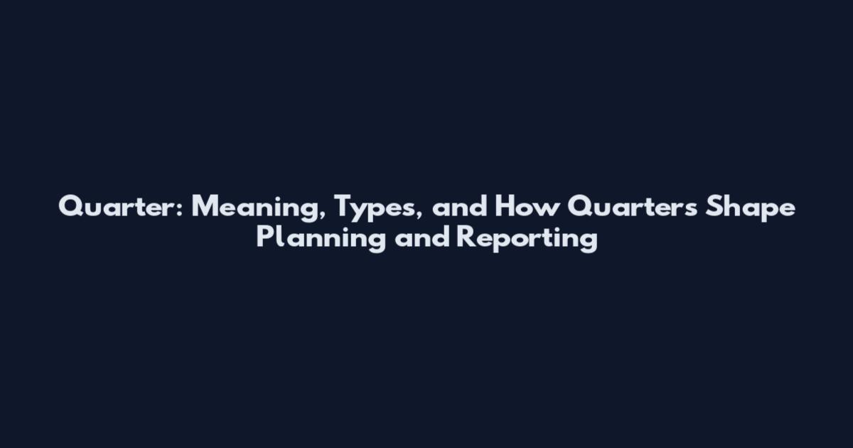 Quarter: Meaning, Types, and How Quarters Shape Planning and Reporting