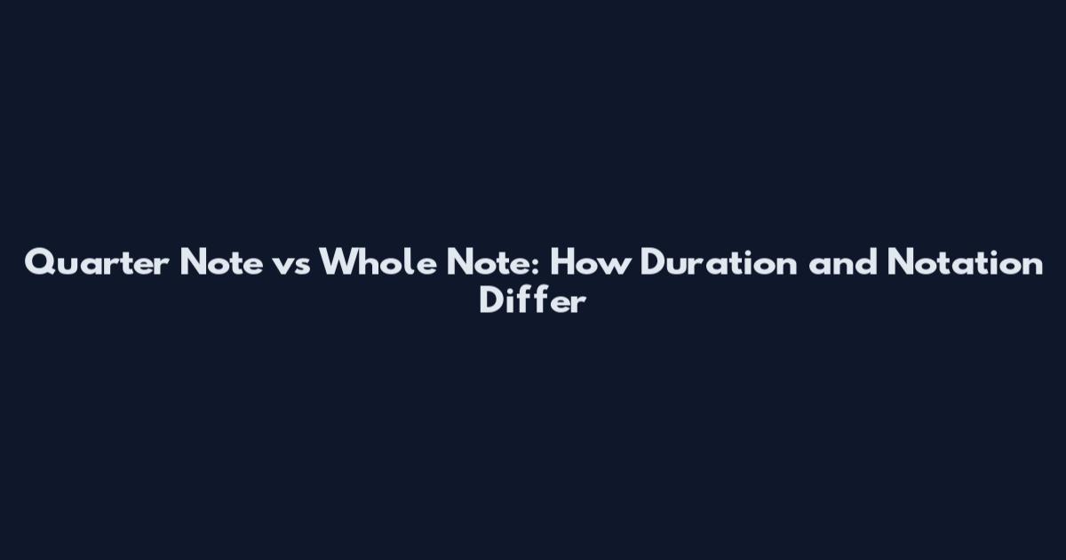 Quarter Note vs Whole Note: How Duration and Notation Differ