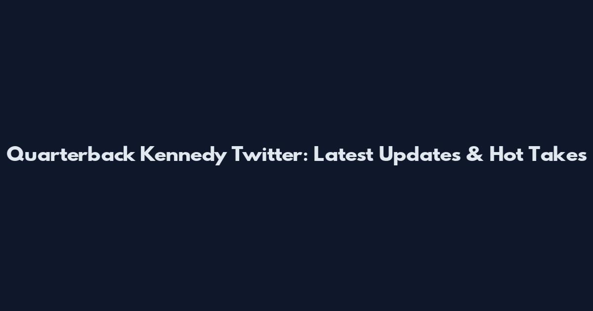 Quarterback Kennedy Twitter: Latest Updates & Hot Takes