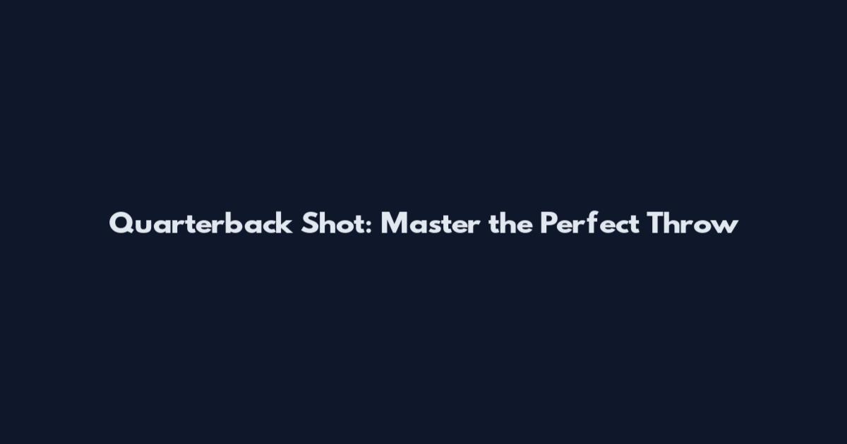 Quarterback Shot: Master the Perfect Throw