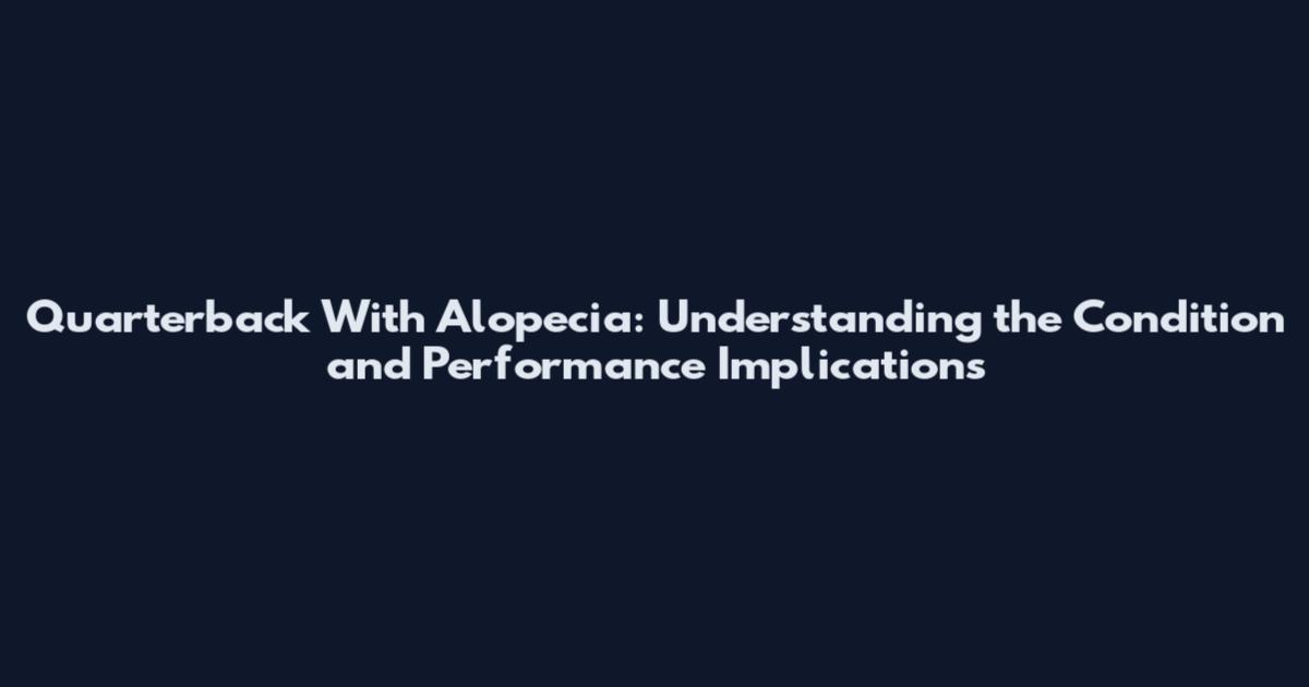 Quarterback With Alopecia: Understanding the Condition and Performance Implications